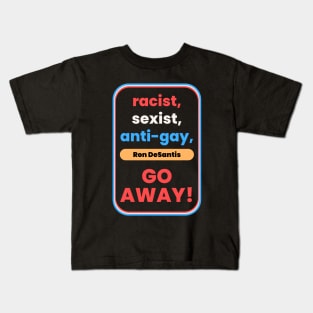 Racist, Sexist, Anti-Gay... Ron DeSantis GO AWAY! Kids T-Shirt